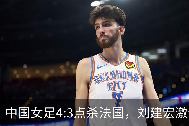 中国女足4:3点杀法国，刘建宏激动点评：被误判还能这么稳定赢球